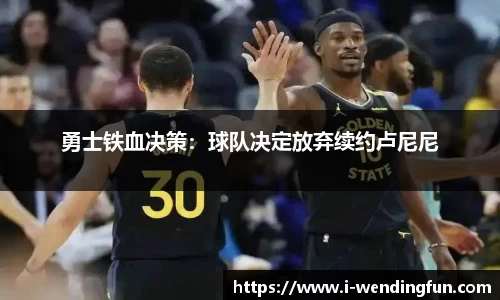 勇士铁血决策：球队决定放弃续约卢尼尼