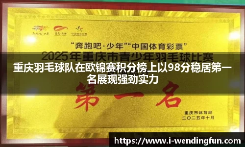 重庆羽毛球队在欧锦赛积分榜上以98分稳居第一名展现强劲实力