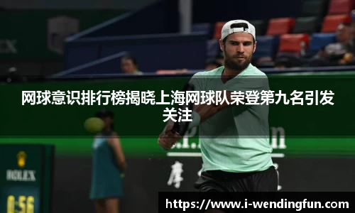 网球意识排行榜揭晓上海网球队荣登第九名引发关注